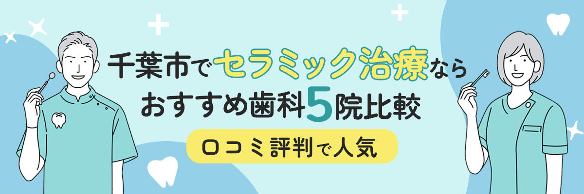 千葉市でセラミック治療ならおすすめ歯科5院比較｜口コミ評判で人気